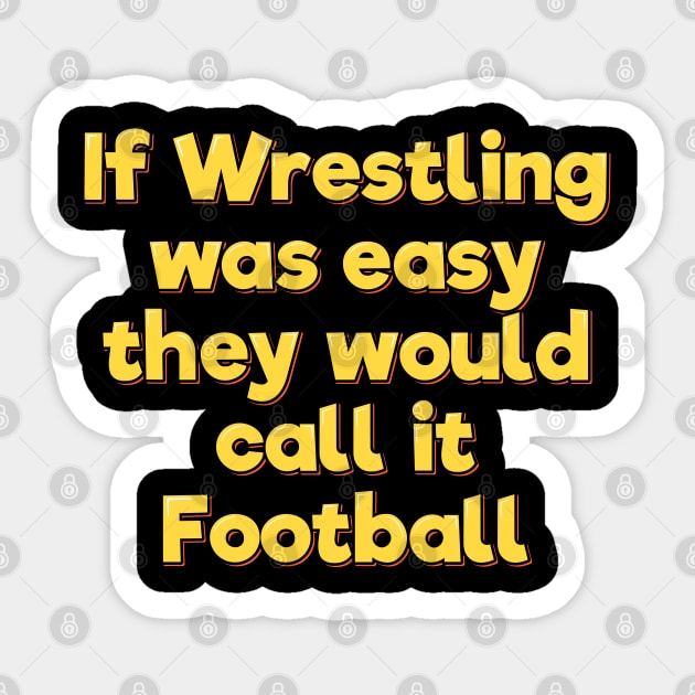 If Wrestling Was Easy They Would Call it Football Sticker by ardp13